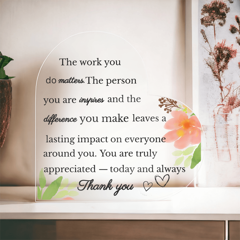 The Work You Do Matters - Inspirational Heart Acrylic Plaque