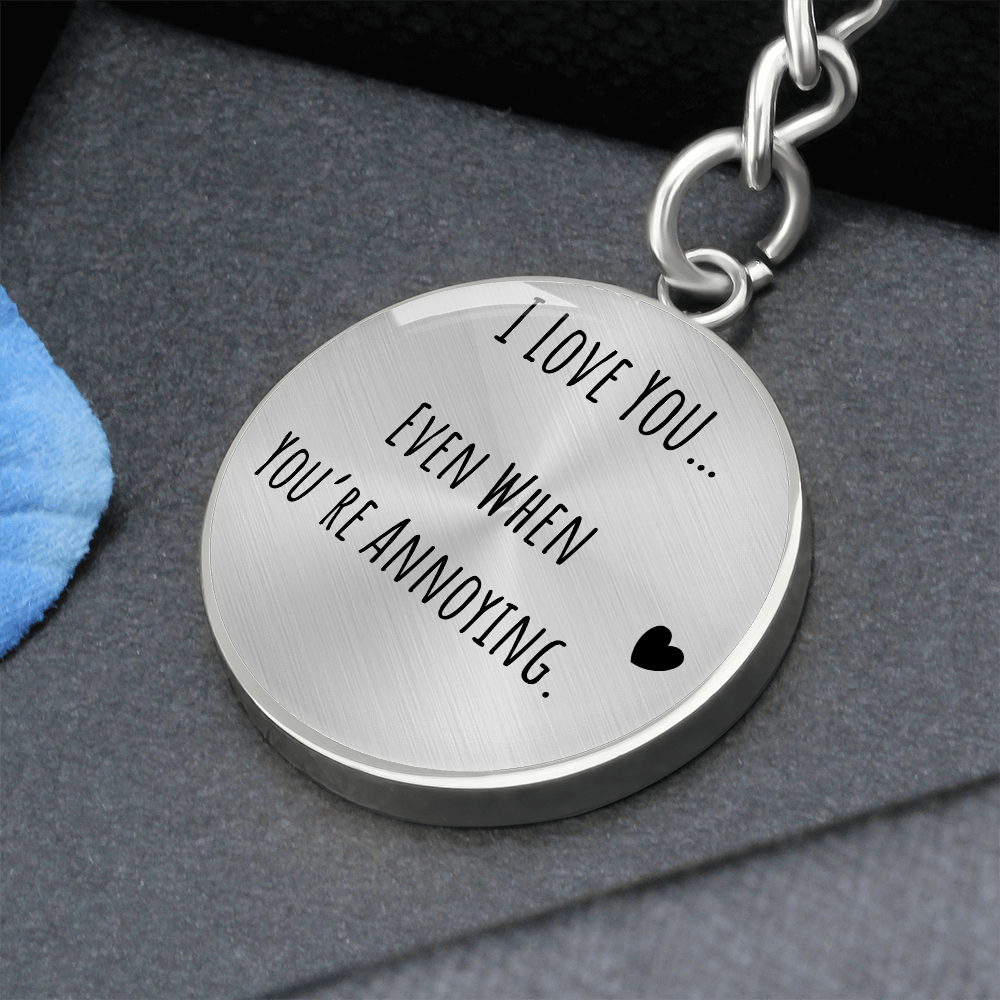 I Love You Even When You’re Annoying Keychain – Funny Love Gift for Him or Her